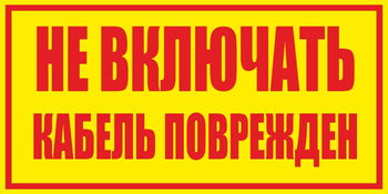 S18 не включать! кабель поврежден (пленка, 250х140 мм) - Знаки безопасности - Вспомогательные таблички - ohrana.inoy.org